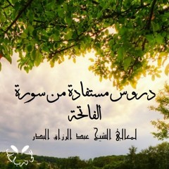 دروس مستفادة من سورة الفاتحة لمعالي الشيخ عبد الرزاق البدر