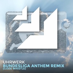 UHRWERK - Bundesliga Anthem Remix (Gods Whistle)