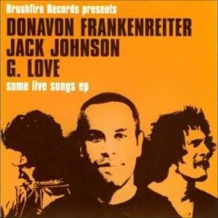 Jack Johnson, G. Love, and Donavon Frankenreiter - Some Live Songs