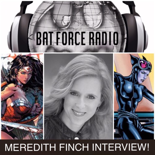 BatForceRadioEp054: Meredith Finch Interview !