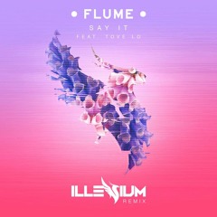 Flume - Say It feat. Tove Lo (Illenium Remix)