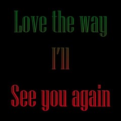 Love the way I'll see you again(Mashup)