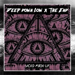 Deep Down Low (VIP) vs. The End (VIP) (WCKD Mashup) [CLICK BUY TO DOWNLOAD]