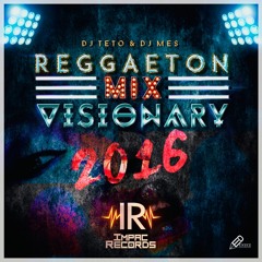 Reggaeton Mix Visionary 2016  By Dj Teto y Dj Mes I.R.