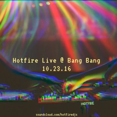 Hotfire Live @ Bang Bang 10.23.16