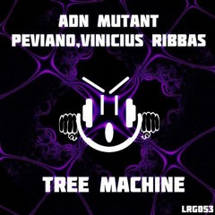 Tree Machine (Original Mix) Adn Mutant, Peviano, Vinicius Ribbas (La Rage Records)