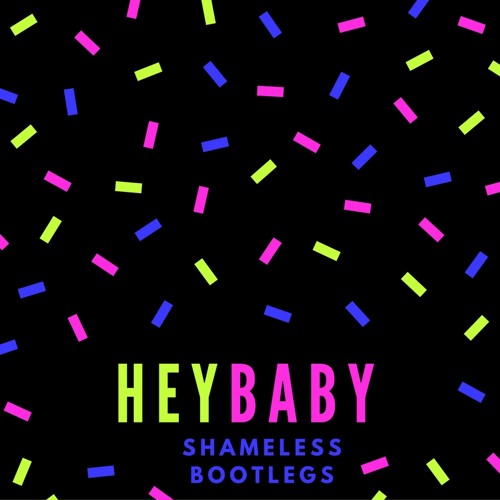 Hey Baby (Shameless Bootleg)