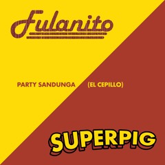 SUPERPIG X FULANITO - Party Sandunga (El Cepillo) ·FREE DL·