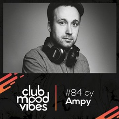 Club Mood Vibes Podcast #84: Ampy