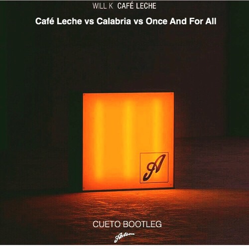 Will K - Café Leche vs Calabria vs Once And For All (Cueto Bootleg)