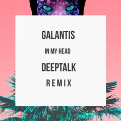 Galantis - In my head (Deeptalk Remix)