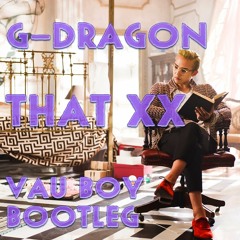 G-DRAGON - THAT XX (Vau Boy Bootleg)