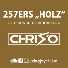 257ers - Holz (DJ CHRIS O. Club Bootleg)