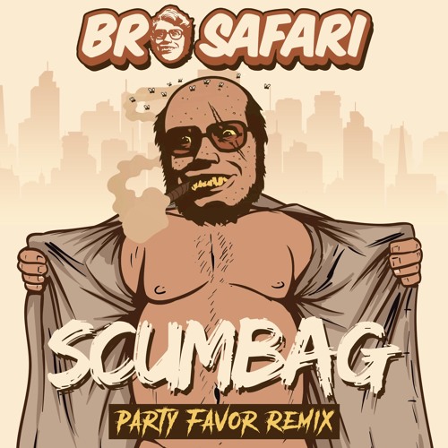 Bro Safari - Scumbag (PARTY FAVOR REMIX)