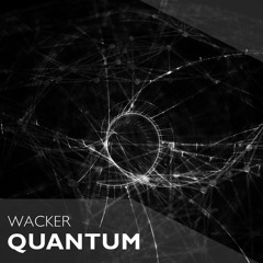 Wacker - Quantum (Original Mix) [BUY = FREE DOWNLOAD]