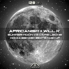Africanism & Will K - Summer Moon Vs Cafe Leche (MONXA 128 Magik Beats Mash Up) FREE DOWNLOAD