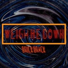 Weigh Me Down