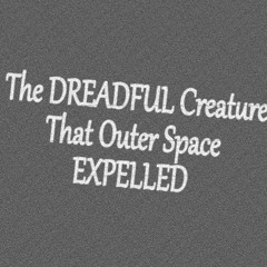 Opening Theme To The Dreadful Creature That Outer Space Expelled