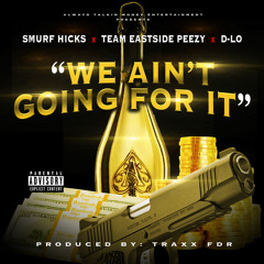 Smurf Hicks x Team Eastside Peezy x D-Lo - We Ain't Goin' For It [Prod. TraxxFDR]