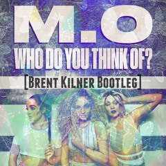 M.O - Who Do You Think Of (Brent Kilner Bootleg) [FREE DOWNLOAD]