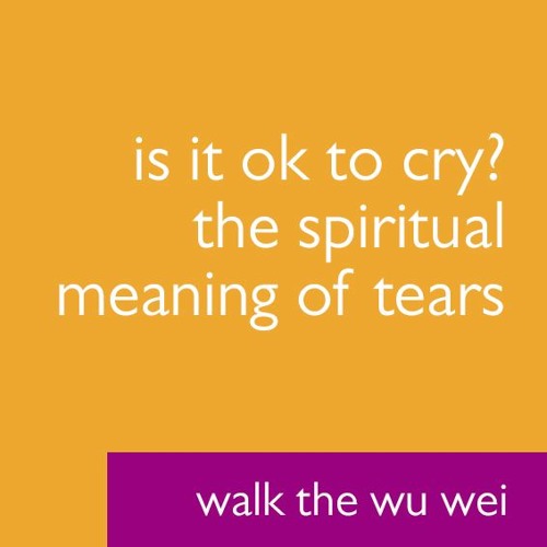 Stream episode Is it OK to Cry? The Spiritual Meaning of Tears - Walk The  Wu Wei #007 by Wu Wei Wisdom podcast