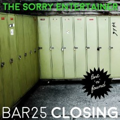 The Sorry Entertainer's ''BAR25 CLosing'' Thanks so much!<3