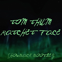 TOM THUM - Ratchet Face (Showback Bootleg)