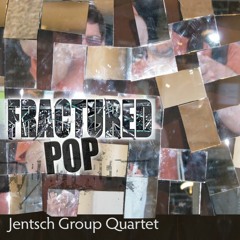 Fractured Pop - Jentsch Group Quartet