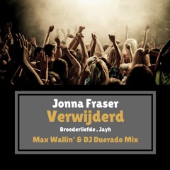 Jonna Fraser Ft. Broederliefde & Jayh - Verwijderd (Max Wallin' & DJ Duerado Mix)