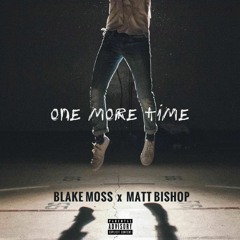 Blake MoSS X Matt Bishop - One More Time (Prod. AdotTheGod)