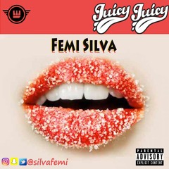 Femi Silva - Juicy Juicy (prod By Mic Daviz)