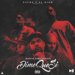 Dime Que Si -Rayo Y Toby Ft Alexio (La Bruja)