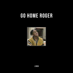 Go Home Roger(prod. Hunter Reece & J.Rich)