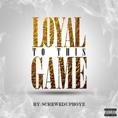 ScrewedUpBoyz-Loyal to This Game