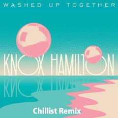 Knox Hamilton - Washed up Together (Chillist Remix)