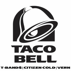 Taco Bell (Feat. Citizen Cold & VERN)(Prod. Citizen Cold & T-Band$)