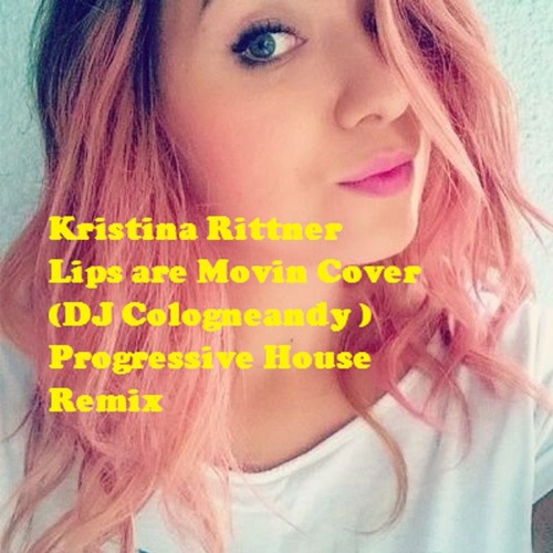 Stream Kristina Rittner Cover Lips Are Movin (Cologneandy Progressive