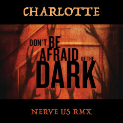CHARLOTTE - DON'T BE AFRAID OF THE DARK - NERVE US REMIX