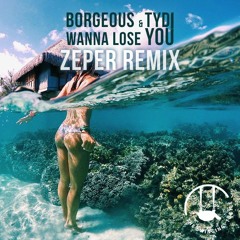 Borgeous & TyDi - Wanna Lose You (Zeper Remix)