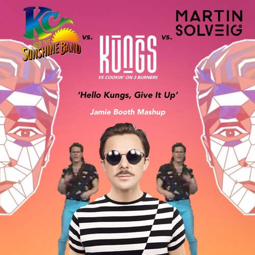 Hello Kungs, Give It Up (Jamie Booth Mashup) - Kungs vs Martin Solveig vs KC & The Sunshine Band