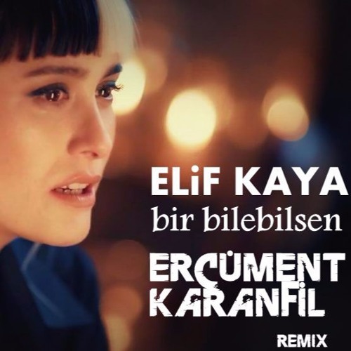 Stream Elif Kaya - Bir Bilebilsen (Ercüment Karanfil Remix) by Ercüment  Karanfil | Listen online for free on SoundCloud