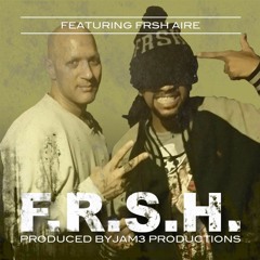 F.R.S.H. by FRSH AIRE - Produced by JAM3 PRODUCTIONS