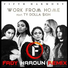 Fifth Harmony - Work from Home ft. Ty Dolla $ign (Fady Haroun Remix)