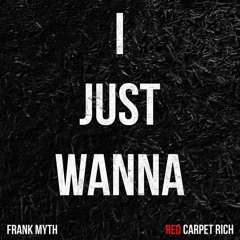 I Just Wanna - (Ft. Red Carpet Rich)