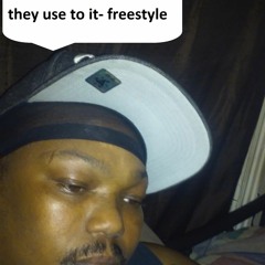 They Use To It - Freestlyle