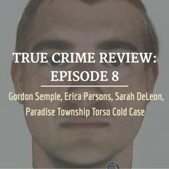Ep. 8: Gordon Semple, Erica Parsons, Sarah DeLeon, Paradise Torso Case