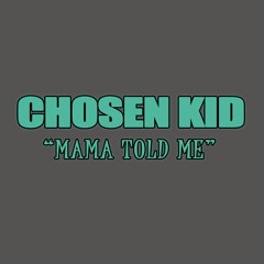 Chosen Kid - Mama Told Me