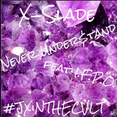 X-Slade - Never Under$tand (feat. I.F.P.O.)