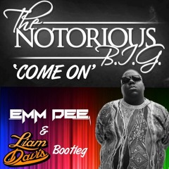 Notorious B.I.G - Come On (EMM DEE & Liam Davis Bootleg)**FREE DOWNLOAD**