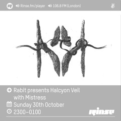 Rinse FM Podcast - Rabit presents Halcyon Veil w/ Mistress - 30th October 2016